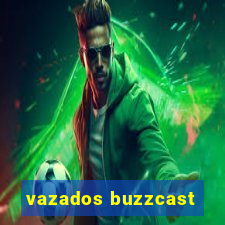 vazados buzzcast